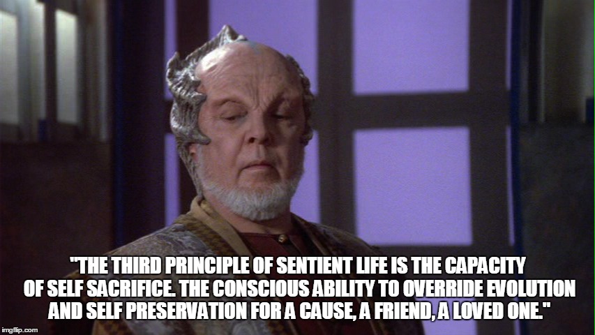 "THE THIRD PRINCIPLE OF SENTIENT LIFE IS THE CAPACITY OF SELF SACRIFICE. THE CONSCIOUS ABILITY TO OVERRIDE EVOLUTION AND SELF PRESERVATION F | made w/ Imgflip meme maker