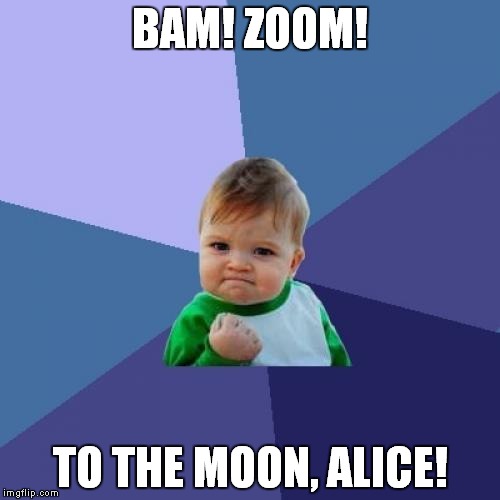 Success Kid Meme | BAM! ZOOM! TO THE MOON, ALICE! | image tagged in memes,success kid | made w/ Imgflip meme maker