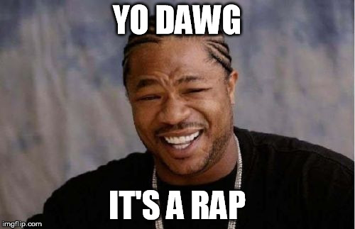 Yo Dawg Heard You Meme | YO DAWG IT'S A RAP | image tagged in memes,yo dawg heard you | made w/ Imgflip meme maker