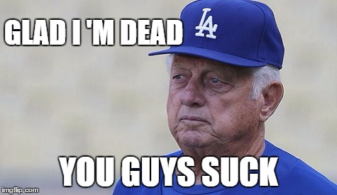 Sad but glad Tommy | GLAD I 'M DEAD YOU GUYS SUCK | image tagged in dodgers,sad tommy,dodgers suck | made w/ Imgflip meme maker