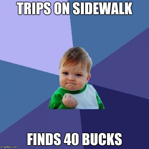 Success Kid | TRIPS ON SIDEWALK FINDS 40 BUCKS | image tagged in memes,success kid | made w/ Imgflip meme maker