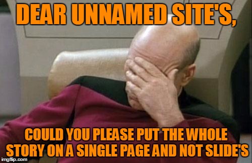 Captain Picard Facepalm Meme | DEAR UNNAMED SITE'S, COULD YOU PLEASE PUT THE WHOLE STORY ON A SINGLE PAGE AND NOT SLIDE'S | image tagged in memes,captain picard facepalm | made w/ Imgflip meme maker