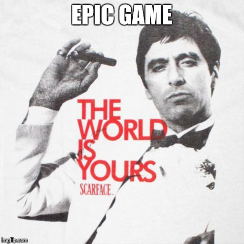 Scarface | EPIC GAME | image tagged in scarface | made w/ Imgflip meme maker