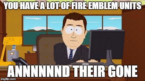 Fire emblem units | YOU HAVE A LOT OF FIRE EMBLEM UNITS ANNNNNND THEIR GONE | image tagged in memes,aaaaand its gone | made w/ Imgflip meme maker