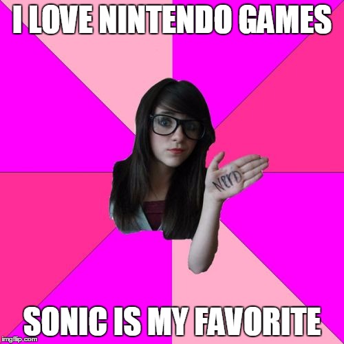 Idiot Nerd Girl | I LOVE NINTENDO GAMES SONIC IS MY FAVORITE | image tagged in memes,idiot nerd girl | made w/ Imgflip meme maker