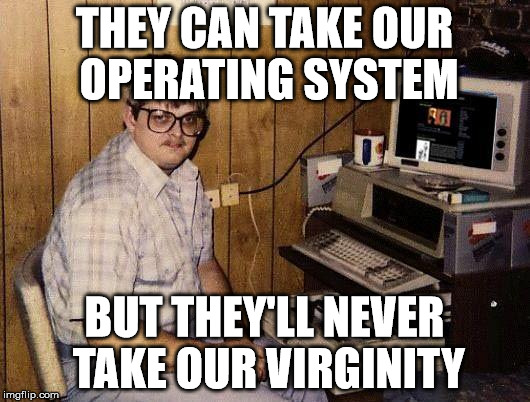 OUR OPERATING SYSTEM BUT THEY'LL NEVER TAKE OUR VIRGINITY image tagged...