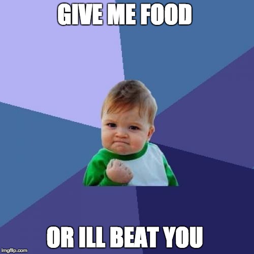 Success Kid | GIVE ME FOOD OR ILL BEAT YOU | image tagged in memes,success kid | made w/ Imgflip meme maker