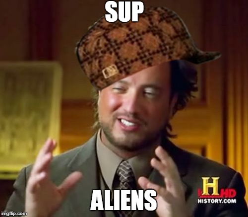 Ancient Aliens | SUP ALIENS | image tagged in memes,ancient aliens,scumbag | made w/ Imgflip meme maker