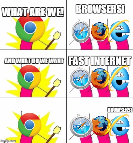 What Do We Want 3 Meme | WHAT ARE WE! BROWSERS! AND WHAT DO WE WANT FAST INTERNET BROWSERS! | image tagged in memes,what do we want 3 | made w/ Imgflip meme maker