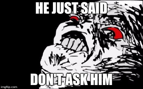 HE JUST SAID DON'T ASK HIM | made w/ Imgflip meme maker