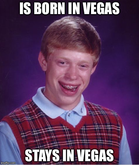 Bad Luck Brian Meme | IS BORN IN VEGAS STAYS IN VEGAS | image tagged in memes,bad luck brian | made w/ Imgflip meme maker