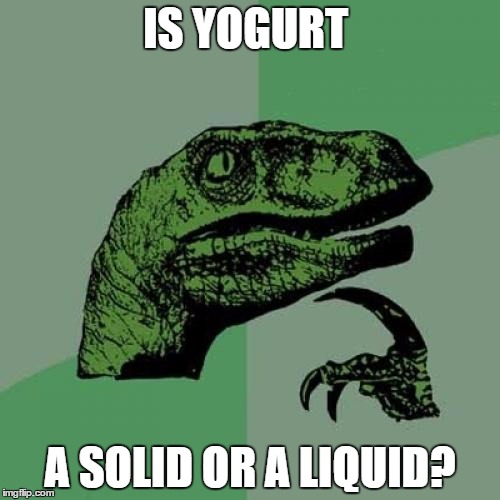 Philosoraptor | IS YOGURT A SOLID OR A LIQUID? | image tagged in memes,philosoraptor | made w/ Imgflip meme maker