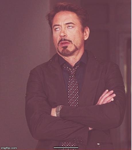 Face You Make Robert Downey Jr Meme | ___ | image tagged in memes,face you make robert downey jr | made w/ Imgflip meme maker