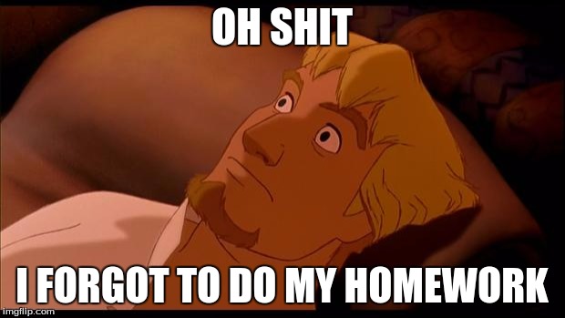 When you wake up in the middle of the night and realize... | OH SHIT I FORGOT TO DO MY HOMEWORK | image tagged in homework,oh shit,school | made w/ Imgflip meme maker
