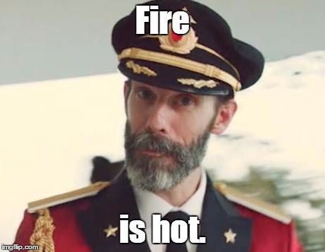 Captain Obvious | Fire is hot. | image tagged in captain obvious | made w/ Imgflip meme maker