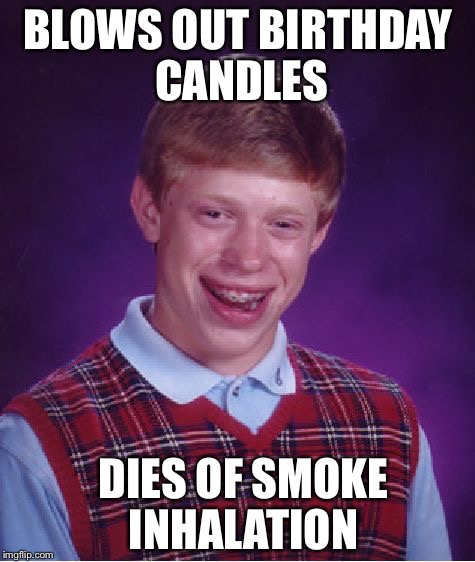 Happy Birthday Brian!!
 | BLOWS OUT BIRTHDAY CANDLES DIES OF SMOKE INHALATION | image tagged in memes,bad luck brian,funny,funny memes,birthday,smoke | made w/ Imgflip meme maker