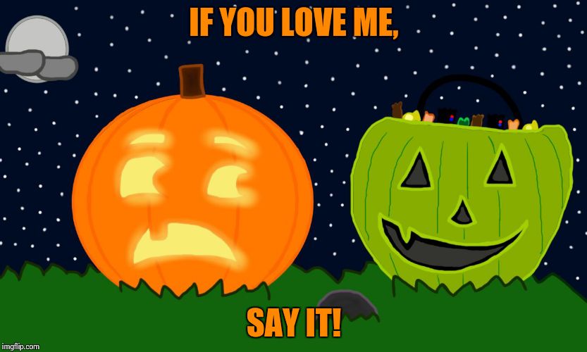 Pumpkins in an argument. | IF YOU LOVE ME, SAY IT! | image tagged in pumpkin and not pumpkin | made w/ Imgflip meme maker