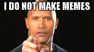 The Rock | I DO NOT MAKE MEMES | image tagged in the rock | made w/ Imgflip meme maker