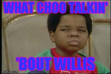 Arnold | WHAT CHOO TALKIN' 'BOUT WILLIS | image tagged in arnold | made w/ Imgflip meme maker
