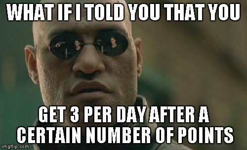 Matrix Morpheus Meme | WHAT IF I TOLD YOU THAT YOU GET 3 PER DAY AFTER A CERTAIN NUMBER OF POINTS | image tagged in memes,matrix morpheus | made w/ Imgflip meme maker