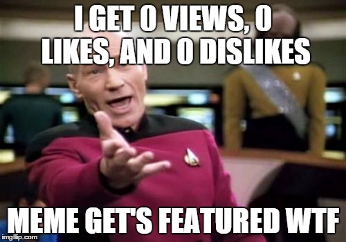 Picard Wtf | I GET 0 VIEWS, 0 LIKES, AND 0 DISLIKES MEME GET'S FEATURED WTF | image tagged in memes,picard wtf | made w/ Imgflip meme maker