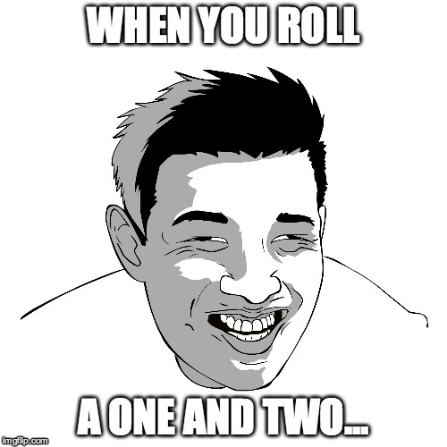 WHEN YOU ROLL A ONE AND TWO... | image tagged in phil_troll | made w/ Imgflip meme maker