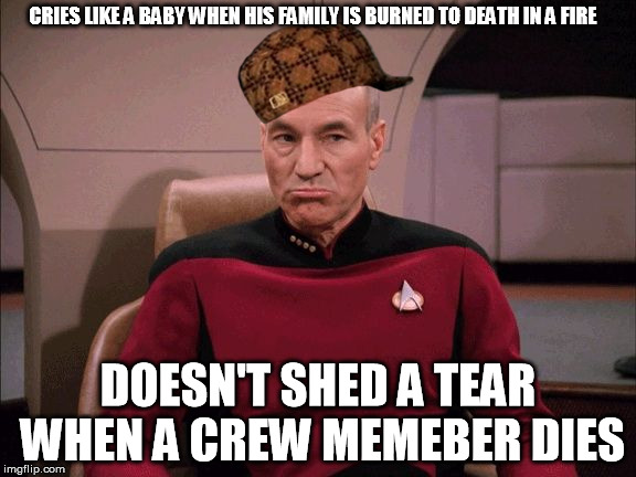 Jean Luc Picgangsta! | CRIES LIKE A BABY WHEN HIS FAMILY IS BURNED TO DEATH IN A FIRE DOESN'T SHED A TEAR WHEN A CREW MEMEBER DIES | image tagged in picard sad face,scumbag,star trek | made w/ Imgflip meme maker