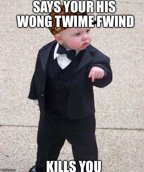 Godfather Baby | SAYS YOUR HIS WONG TWIME FWIND KILLS YOU | image tagged in godfather baby,scumbag | made w/ Imgflip meme maker