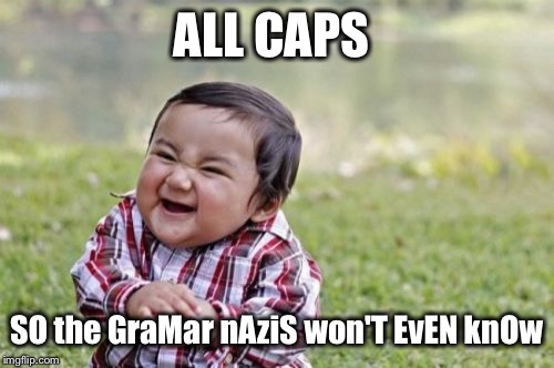 Evil Toddler Meme | ALL CAPS SO the GraMar nAziS won'T EvEN knOw | image tagged in memes,evil toddler | made w/ Imgflip meme maker