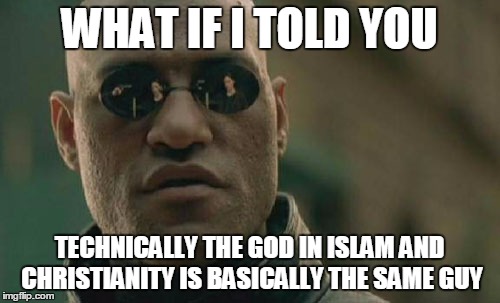Matrix Morpheus Meme | WHAT IF I TOLD YOU TECHNICALLY THE GOD IN ISLAM AND CHRISTIANITY IS BASICALLY THE SAME GUY | image tagged in memes,matrix morpheus | made w/ Imgflip meme maker
