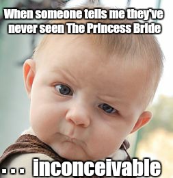 Skeptical Baby | When someone tells me they've never seen The Princess Bride inconceivable . . . | image tagged in memes,skeptical baby | made w/ Imgflip meme maker
