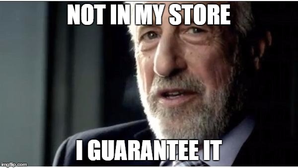 NOT IN MY STORE I GUARANTEE IT | made w/ Imgflip meme maker