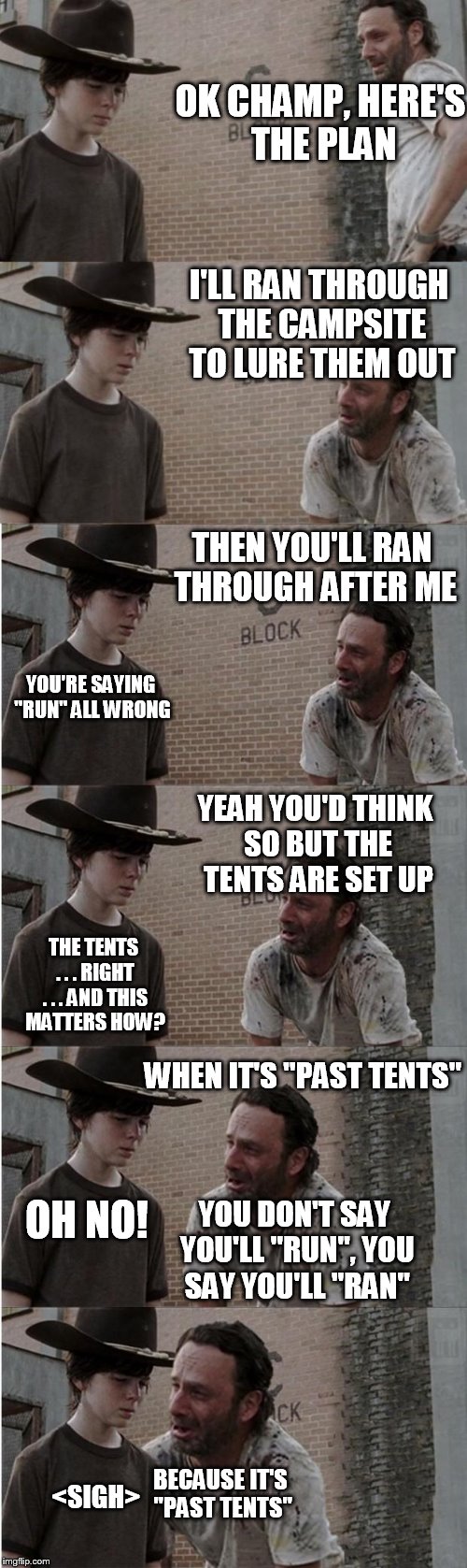 Grammar Loophole | OK CHAMP, HERE'S THE PLAN I'LL RAN THROUGH THE CAMPSITE TO LURE THEM OUT THEN YOU'LL RAN THROUGH AFTER ME YOU'RE SAYING "RUN" ALL WRONG YEAH | image tagged in memes,rick and carl longer | made w/ Imgflip meme maker