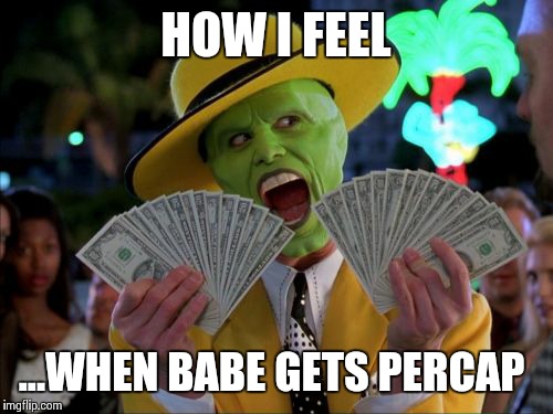 Money Money Meme | HOW I FEEL ...WHEN BABE GETS PERCAP | image tagged in memes,money money | made w/ Imgflip meme maker