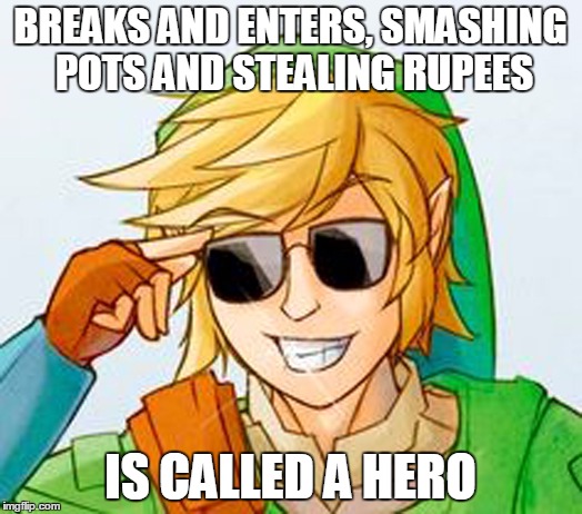 Troll Link | BREAKS AND ENTERS, SMASHING POTS AND STEALING RUPEES IS CALLED A HERO | image tagged in troll link | made w/ Imgflip meme maker