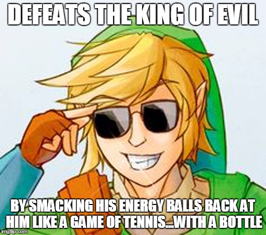Troll Link | DEFEATS THE KING OF EVIL BY SMACKING HIS ENERGY BALLS BACK AT HIM LIKE A GAME OF TENNIS...WITH A BOTTLE | image tagged in troll link,memes | made w/ Imgflip meme maker