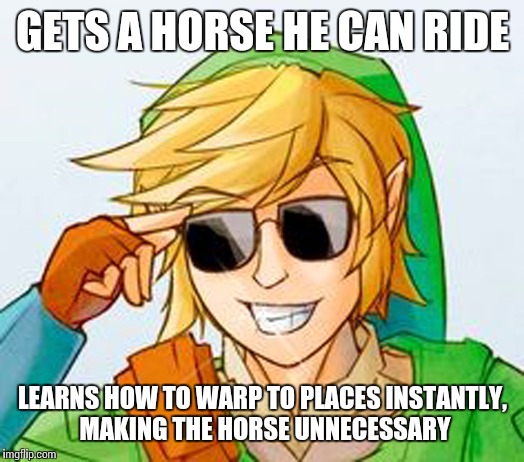 Troll Link | GETS A HORSE HE CAN RIDE LEARNS HOW TO WARP TO PLACES INSTANTLY, MAKING THE HORSE UNNECESSARY | image tagged in troll link | made w/ Imgflip meme maker