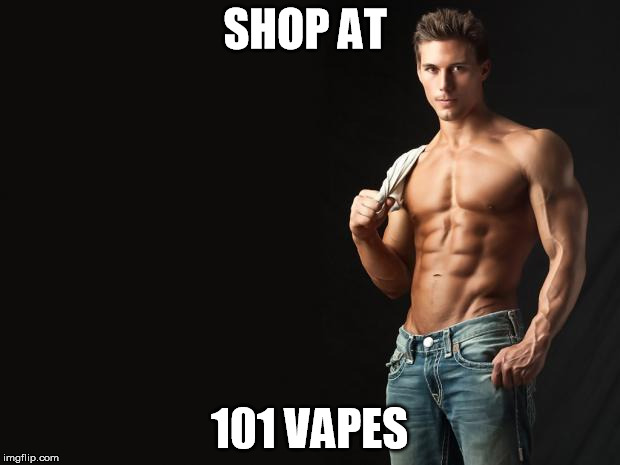 Sexy Man | SHOP AT 101 VAPES | image tagged in sexy man | made w/ Imgflip meme maker