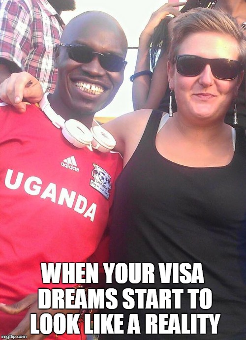 WHEN YOUR VISA DREAMS START TO LOOK LIKE A REALITY | image tagged in my nigga | made w/ Imgflip meme maker