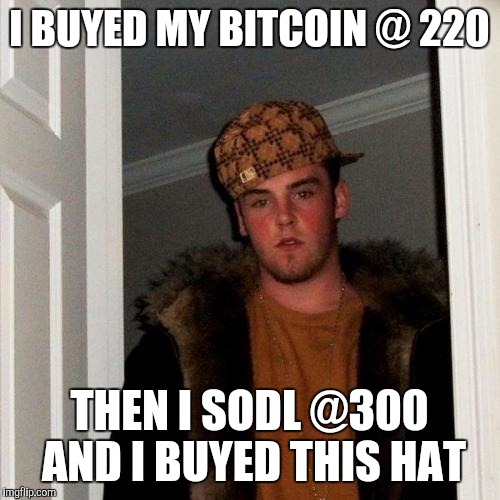 Scumbag Steve Meme | I BUYED MY BITCOIN @ 220 THEN I SODL @300 AND I BUYED THIS HAT | image tagged in memes,scumbag steve | made w/ Imgflip meme maker