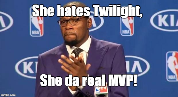 You The Real MVP Meme | She hates Twilight, She da real MVP! | image tagged in memes,you the real mvp | made w/ Imgflip meme maker