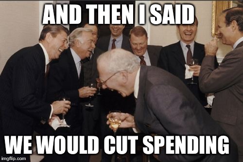 Laughing Men In Suits Meme | AND THEN I SAID WE WOULD CUT SPENDING | image tagged in memes,laughing men in suits | made w/ Imgflip meme maker