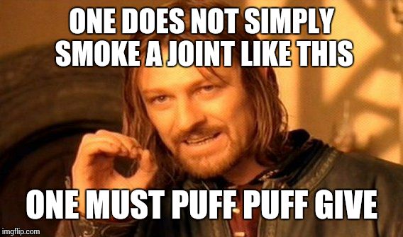 One Does Not Simply Meme | ONE DOES NOT SIMPLY SMOKE A JOINT LIKE THIS ONE MUST PUFF PUFF GIVE | image tagged in memes,one does not simply | made w/ Imgflip meme maker