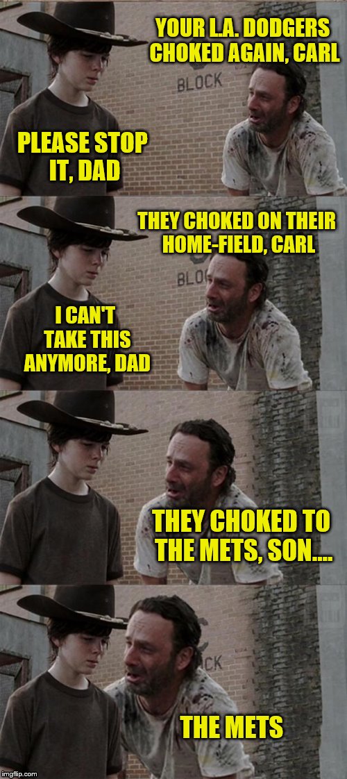 Rick and Carl Long Meme | YOUR L.A. DODGERS CHOKED AGAIN, CARL PLEASE STOP IT, DAD THEY CHOKED ON THEIR HOME-FIELD, CARL I CAN'T TAKE THIS ANYMORE, DAD THEY CHOKED TO | image tagged in memes,rick and carl long | made w/ Imgflip meme maker