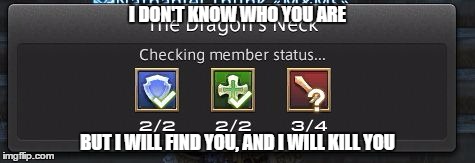 If you play ffxiv, you feel my pain | I DON'T KNOW WHO YOU ARE BUT I WILL FIND YOU, AND I WILL KILL YOU | image tagged in the one guy,final fantasy,funny,memes,liam neeson taken | made w/ Imgflip meme maker