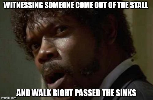 Samuel Jackson Glance | WITNESSING SOMEONE COME OUT OF THE STALL AND WALK RIGHT PASSED THE SINKS | image tagged in memes,samuel jackson glance | made w/ Imgflip meme maker