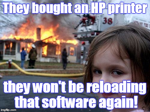 Disaster Girl Meme | They bought an HP printer they won't be reloading that software again! | image tagged in memes,disaster girl | made w/ Imgflip meme maker
