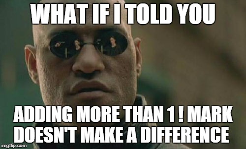 Matrix Morpheus Meme | WHAT IF I TOLD YOU ADDING MORE THAN 1 ! MARK DOESN'T MAKE A DIFFERENCE | image tagged in memes,matrix morpheus | made w/ Imgflip meme maker