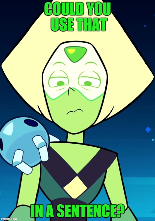 could you use that in a sentence? | COULD YOU USE THAT IN A SENTENCE? | image tagged in funny,peridot,green,cartoon,steven universe | made w/ Imgflip meme maker