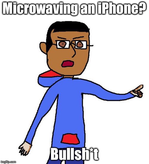 Bullsh*t | Microwaving an iPhone? Bullsh*t | image tagged in bullsht | made w/ Imgflip meme maker